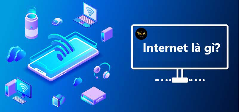 Internet là gì? Tổng hợp thông tin về Internet